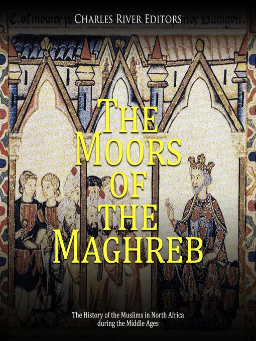 Title details for The Moors of the Maghreb by Charles River Editors - Available